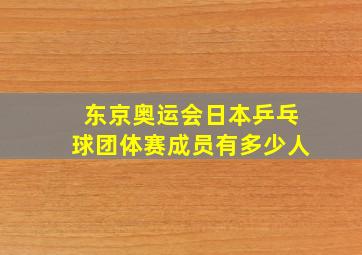 东京奥运会日本乒乓球团体赛成员有多少人