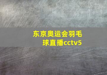 东京奥运会羽毛球直播cctv5