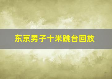 东京男子十米跳台回放