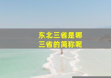 东北三省是哪三省的简称呢