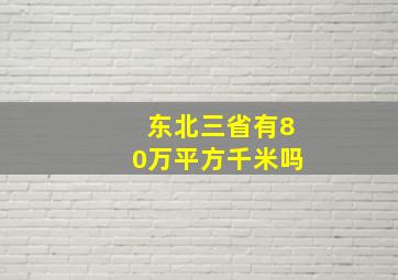 东北三省有80万平方千米吗