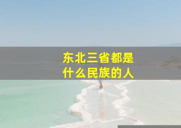 东北三省都是什么民族的人