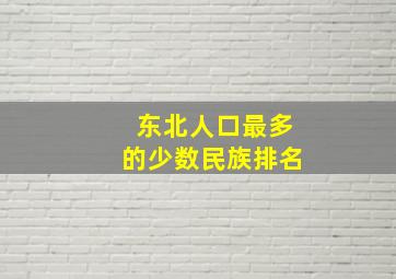 东北人口最多的少数民族排名