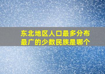 东北地区人口最多分布最广的少数民族是哪个