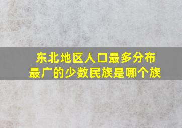 东北地区人口最多分布最广的少数民族是哪个族