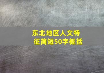 东北地区人文特征简短50字概括