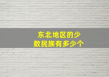 东北地区的少数民族有多少个