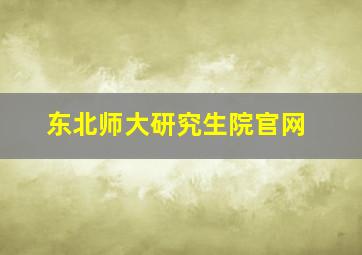 东北师大研究生院官网