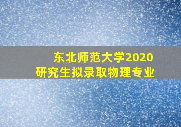 东北师范大学2020研究生拟录取物理专业