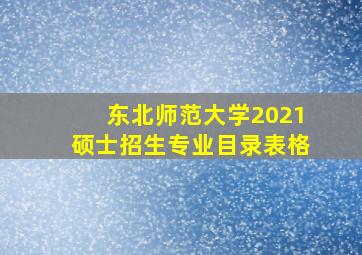 东北师范大学2021硕士招生专业目录表格