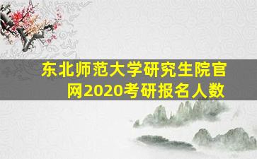 东北师范大学研究生院官网2020考研报名人数