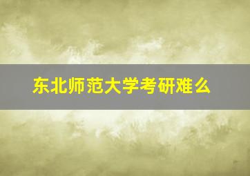 东北师范大学考研难么