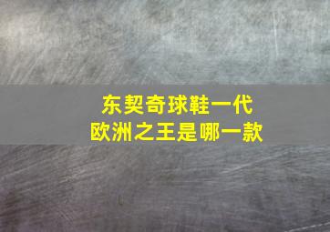 东契奇球鞋一代欧洲之王是哪一款