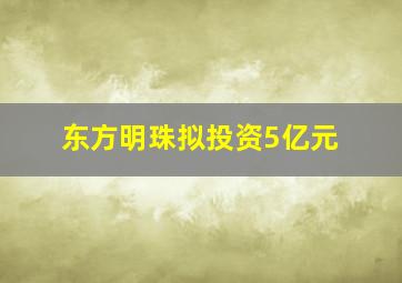 东方明珠拟投资5亿元