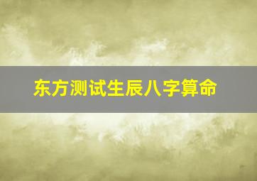 东方测试生辰八字算命