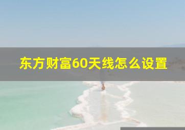 东方财富60天线怎么设置