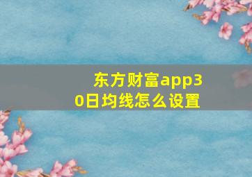 东方财富app30日均线怎么设置