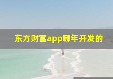 东方财富app哪年开发的