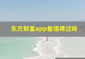 东方财富app能信得过吗