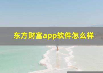 东方财富app软件怎么样