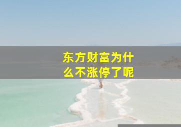 东方财富为什么不涨停了呢