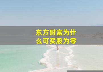 东方财富为什么可买股为零