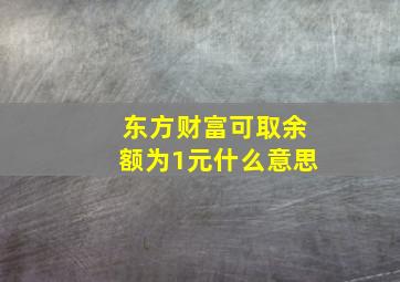 东方财富可取余额为1元什么意思