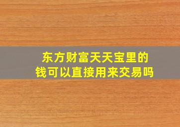 东方财富天天宝里的钱可以直接用来交易吗