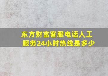 东方财富客服电话人工服务24小时热线是多少