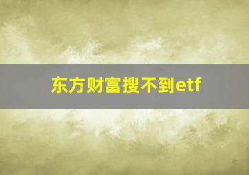 东方财富搜不到etf