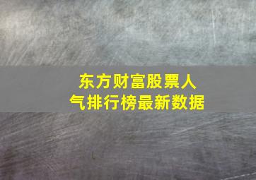 东方财富股票人气排行榜最新数据