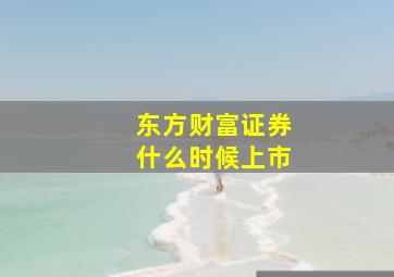 东方财富证券什么时候上市