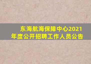 东海航海保障中心2021年度公开招聘工作人员公告