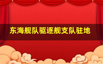 东海舰队驱逐舰支队驻地