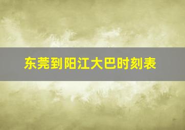 东莞到阳江大巴时刻表