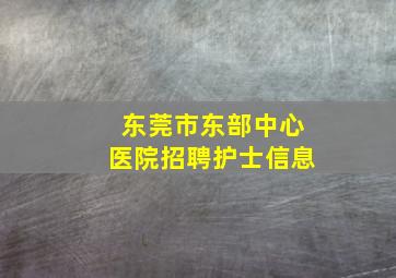 东莞市东部中心医院招聘护士信息