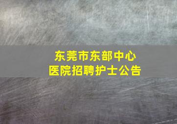 东莞市东部中心医院招聘护士公告