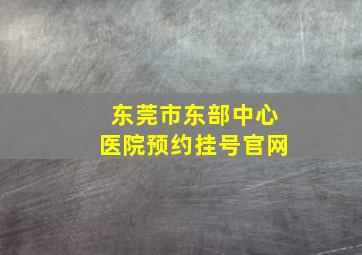 东莞市东部中心医院预约挂号官网