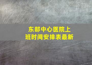 东部中心医院上班时间安排表最新