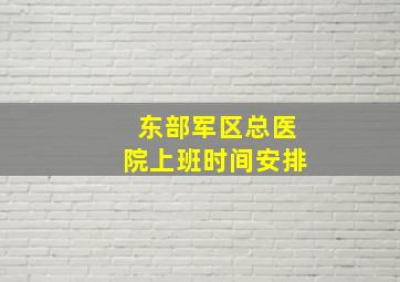 东部军区总医院上班时间安排