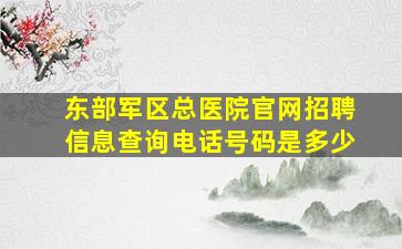 东部军区总医院官网招聘信息查询电话号码是多少