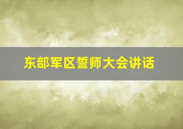 东部军区誓师大会讲话