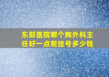 东部医院哪个胸外科主任好一点呢挂号多少钱