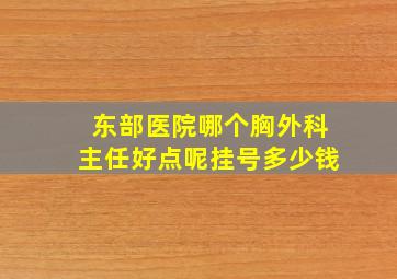 东部医院哪个胸外科主任好点呢挂号多少钱