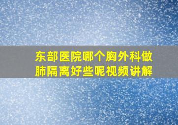 东部医院哪个胸外科做肺隔离好些呢视频讲解