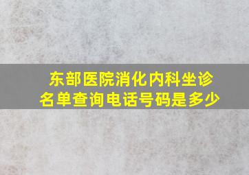 东部医院消化内科坐诊名单查询电话号码是多少