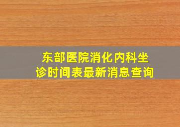 东部医院消化内科坐诊时间表最新消息查询