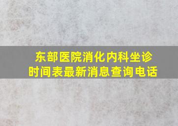 东部医院消化内科坐诊时间表最新消息查询电话