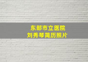 东部市立医院刘秀琴简历照片