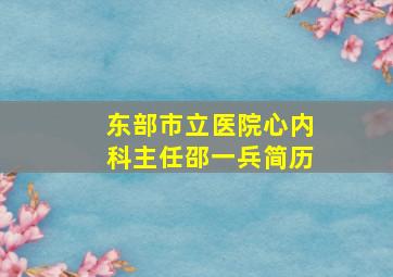 东部市立医院心内科主任邵一兵简历